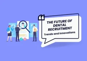 Dental Recruitment Trends and Innovations