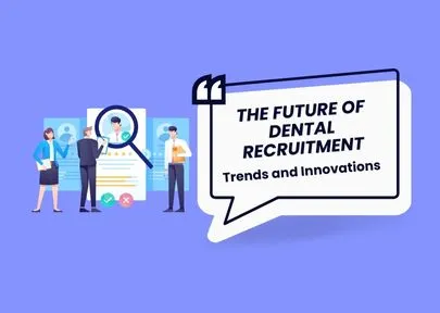 Dental Recruitment Trends and Innovations