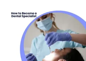 How to Become a Specialist in Dentistry